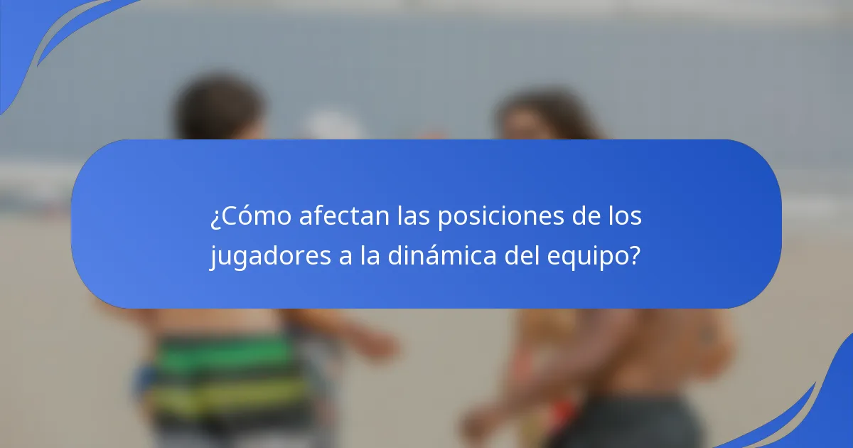 ¿Cómo afectan las posiciones de los jugadores a la dinámica del equipo?