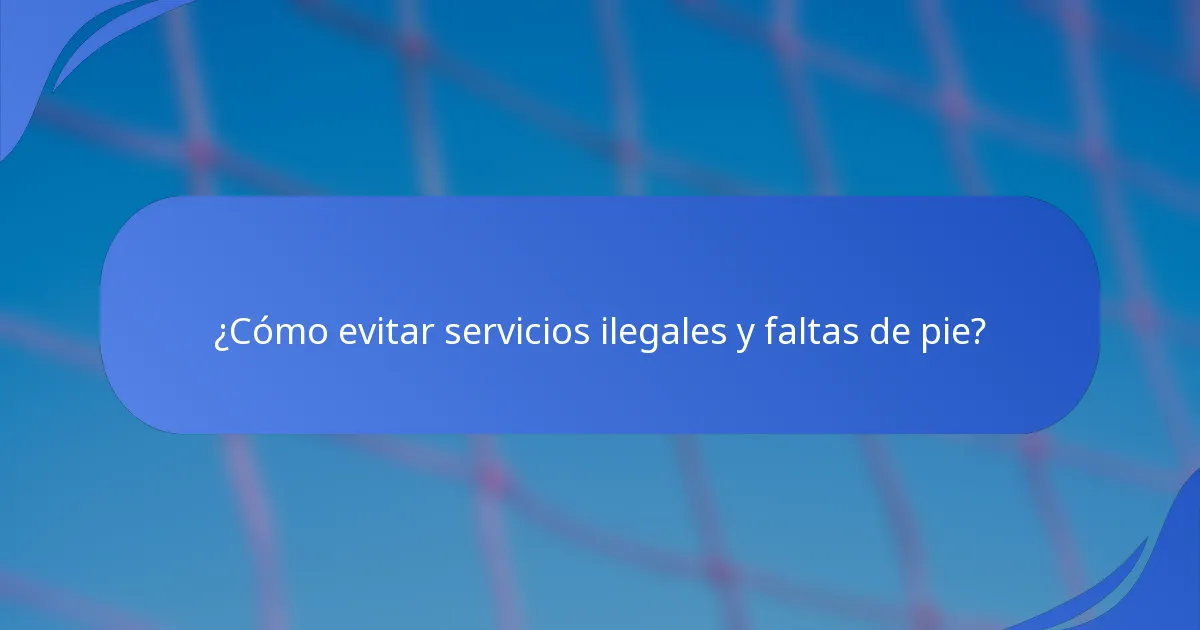 ¿Cómo evitar servicios ilegales y faltas de pie?