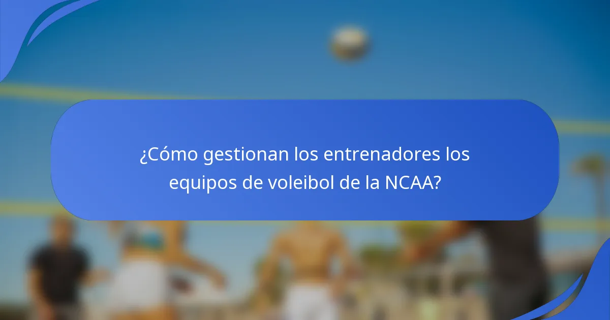 ¿Cómo gestionan los entrenadores los equipos de voleibol de la NCAA?