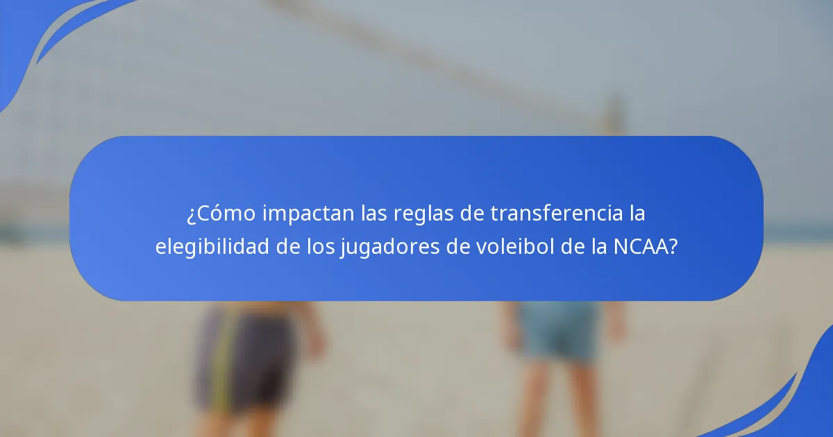 ¿Cómo impactan las reglas de transferencia la elegibilidad de los jugadores de voleibol de la NCAA?