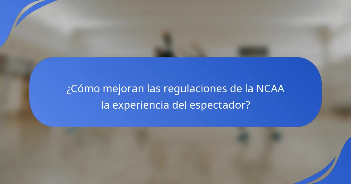 ¿Cómo mejoran las regulaciones de la NCAA la experiencia del espectador?