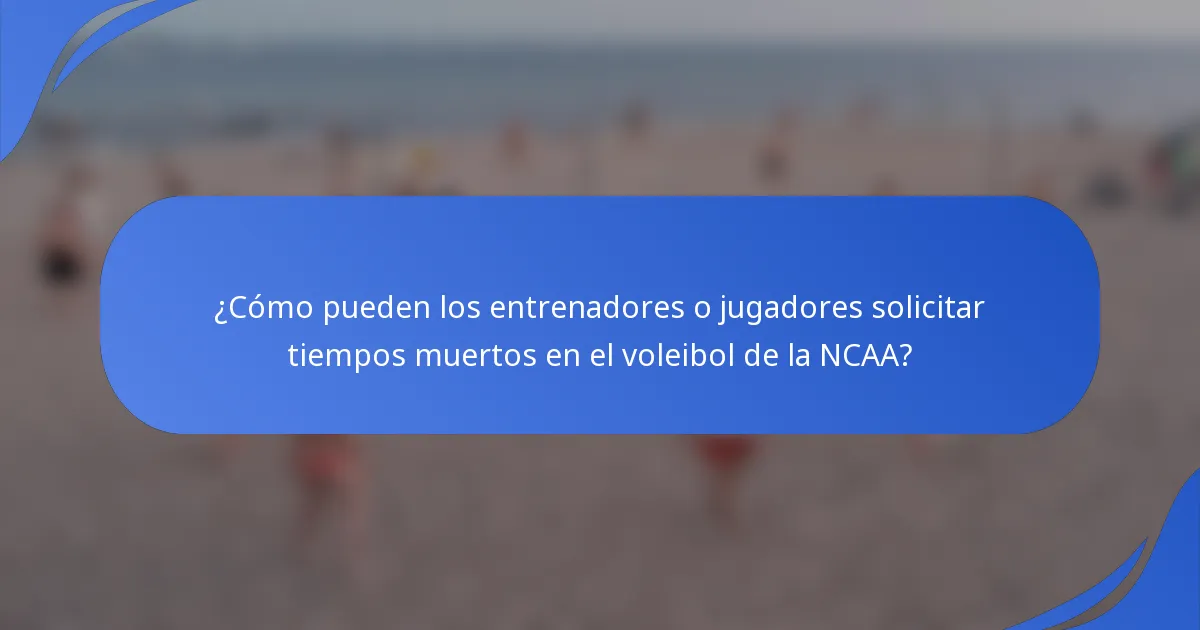 ¿Cómo pueden los entrenadores o jugadores solicitar tiempos muertos en el voleibol de la NCAA?