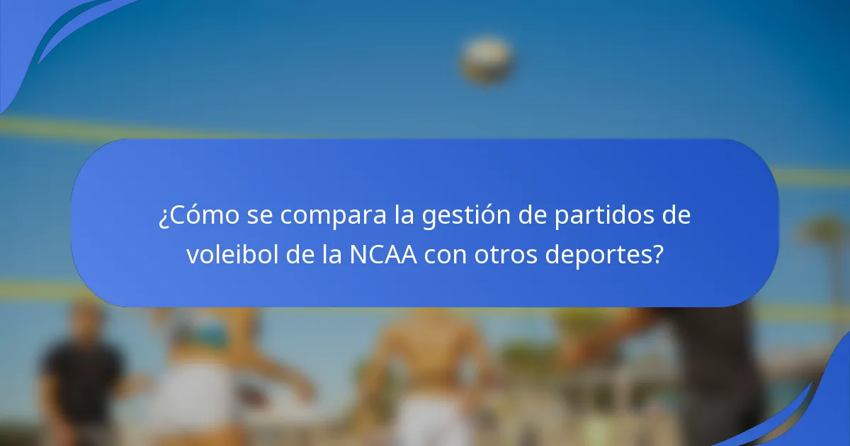 ¿Cómo se compara la gestión de partidos de voleibol de la NCAA con otros deportes?
