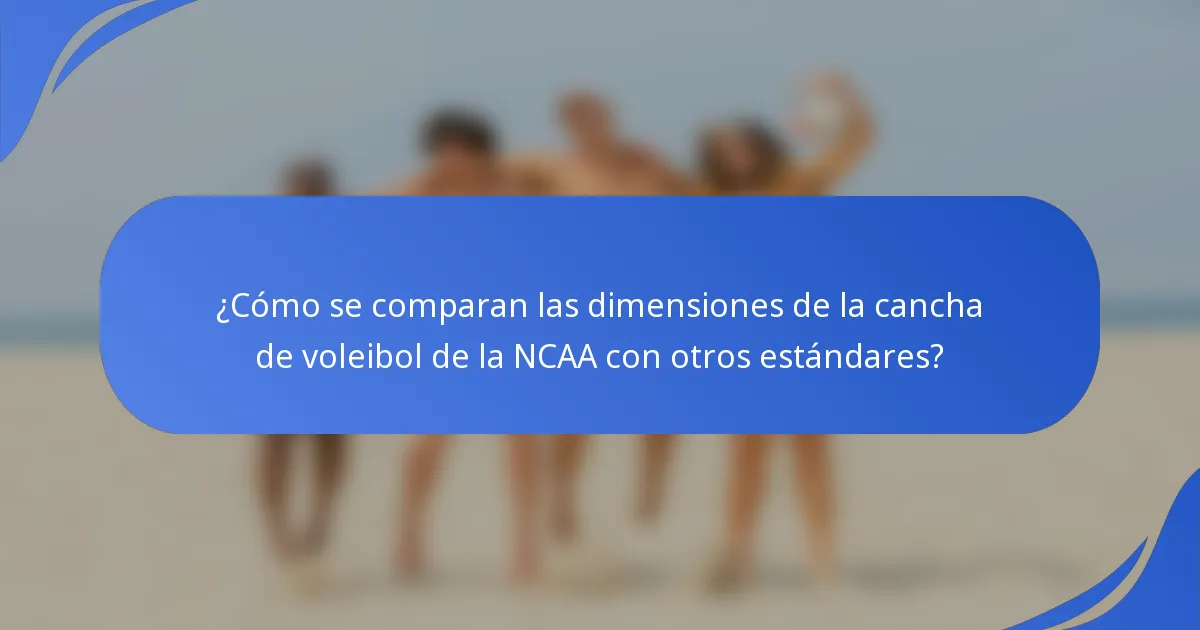 ¿Cómo se comparan las dimensiones de la cancha de voleibol de la NCAA con otros estándares?