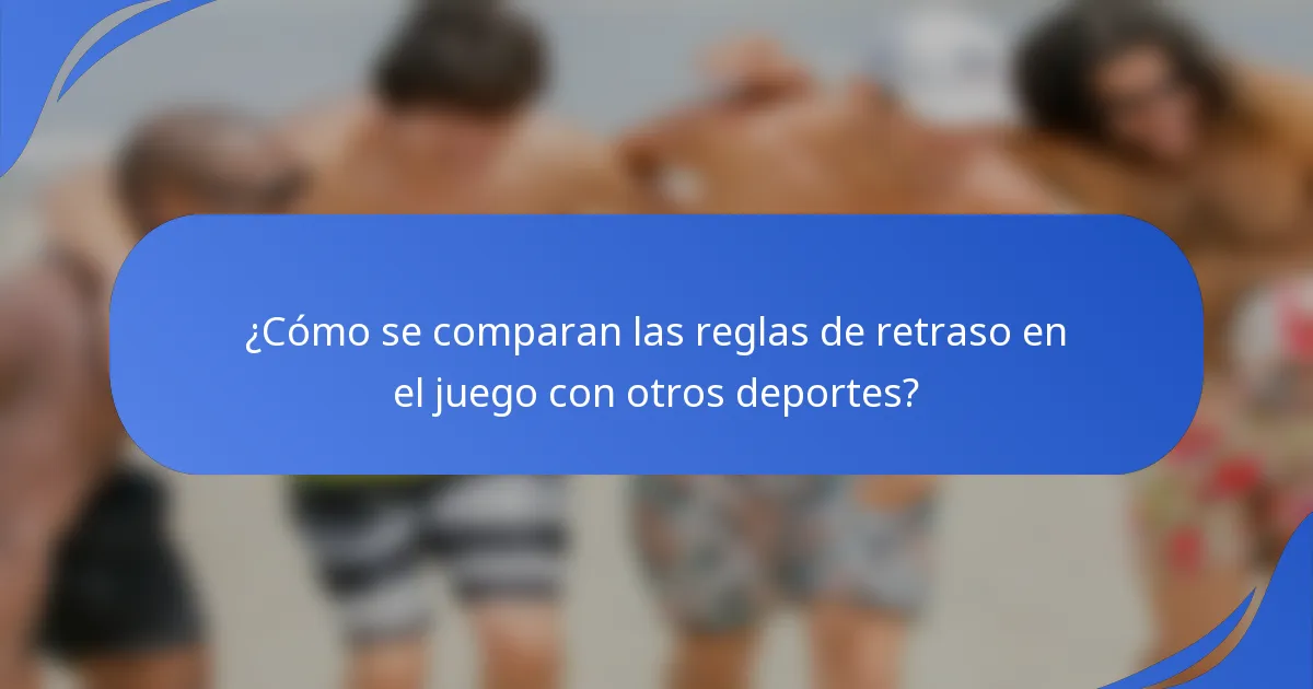 ¿Cómo se comparan las reglas de retraso en el juego con otros deportes?