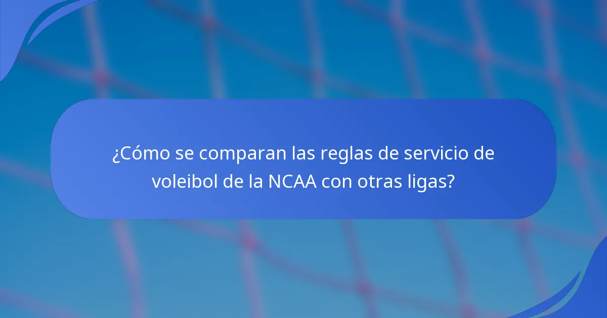 ¿Cómo se comparan las reglas de servicio de voleibol de la NCAA con otras ligas?