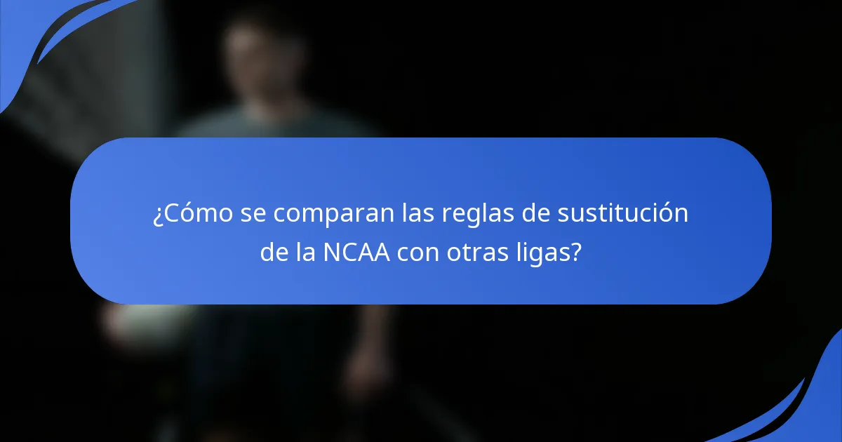 ¿Cómo se comparan las reglas de sustitución de la NCAA con otras ligas?