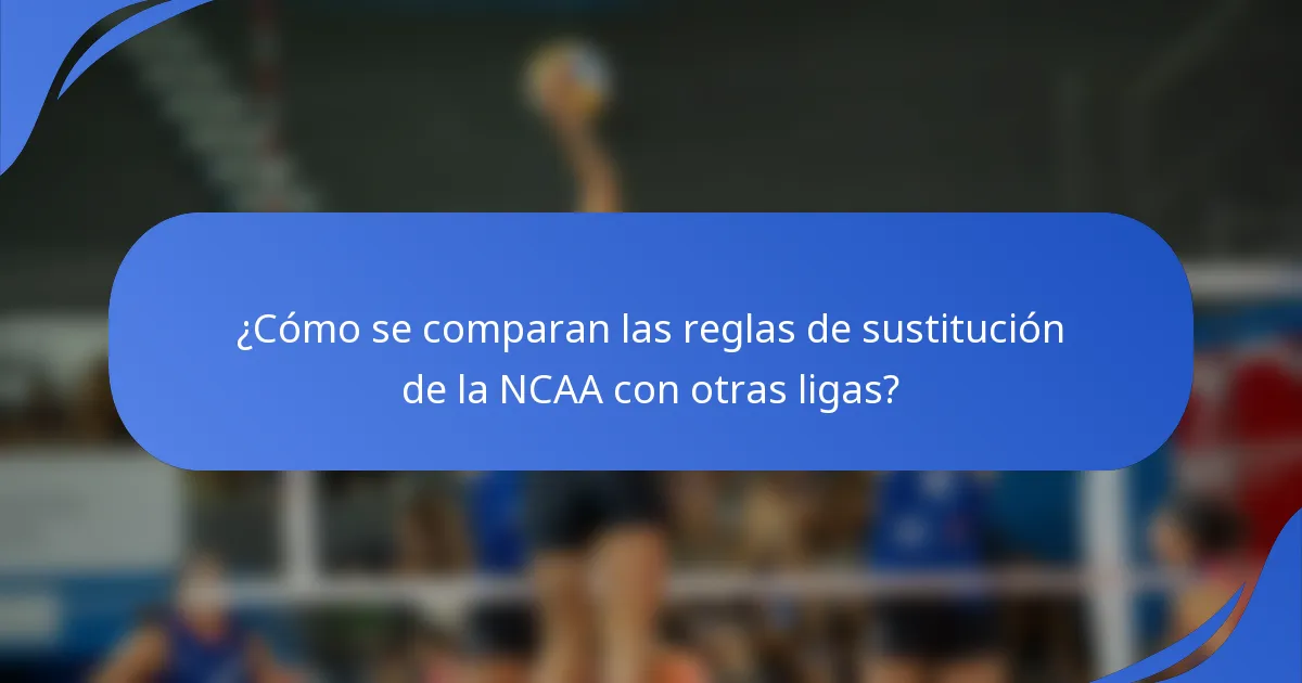 ¿Cómo se comparan las reglas de sustitución de la NCAA con otras ligas?