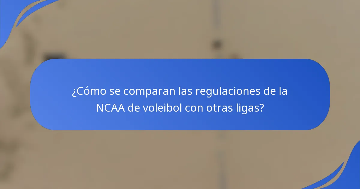 ¿Cómo se comparan las regulaciones de la NCAA de voleibol con otras ligas?
