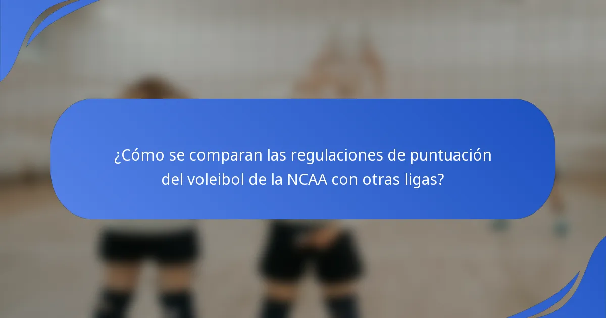 ¿Cómo se comparan las regulaciones de puntuación del voleibol de la NCAA con otras ligas?