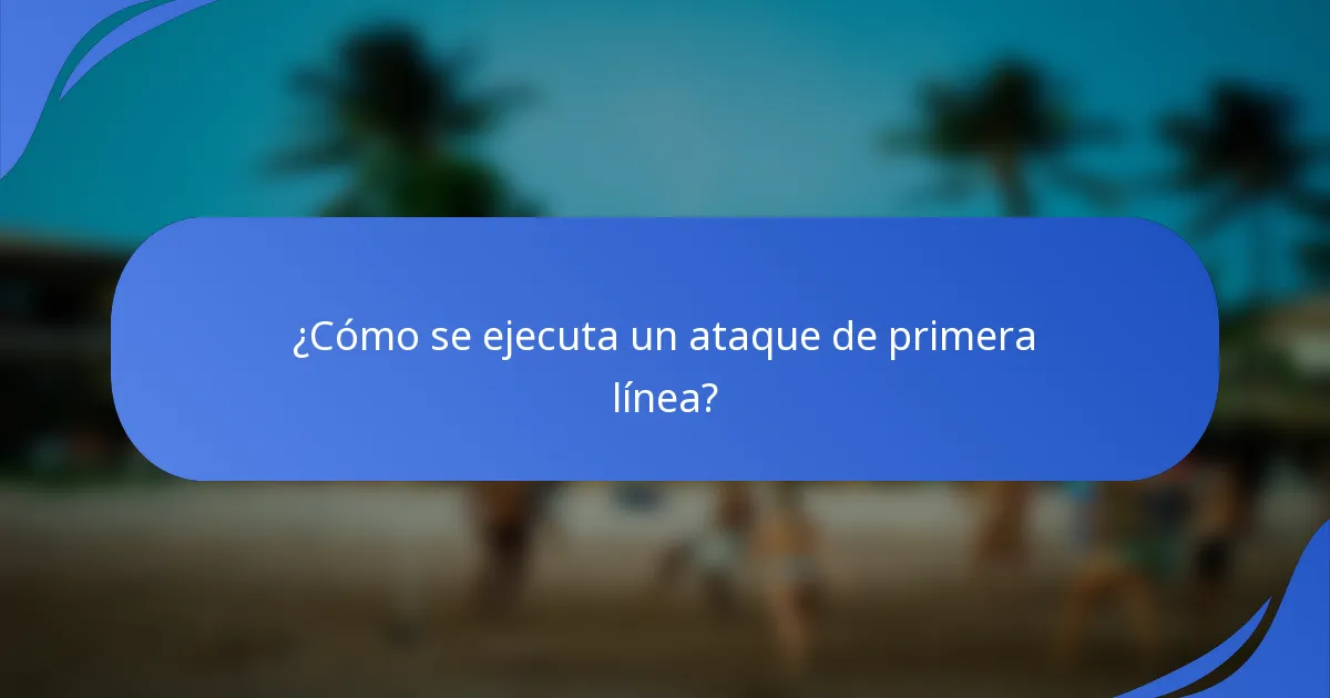 ¿Cómo se ejecuta un ataque de primera línea?