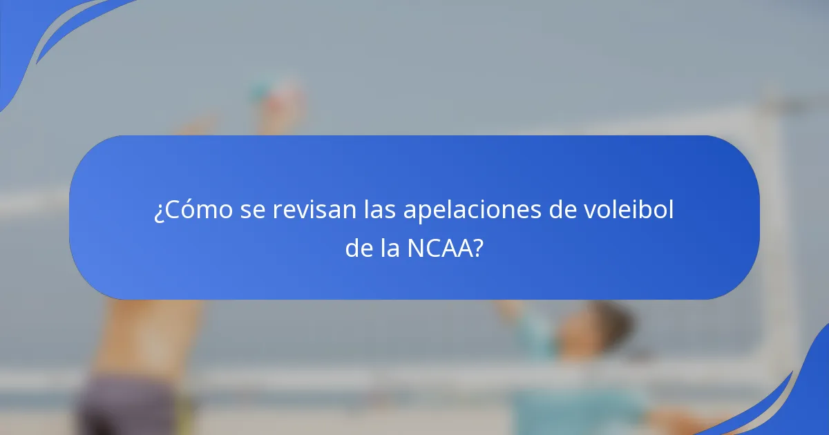 ¿Cómo se revisan las apelaciones de voleibol de la NCAA?