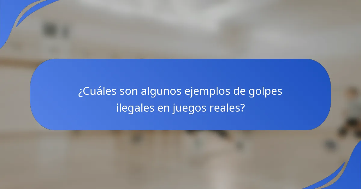 ¿Cuáles son algunos ejemplos de golpes ilegales en juegos reales?