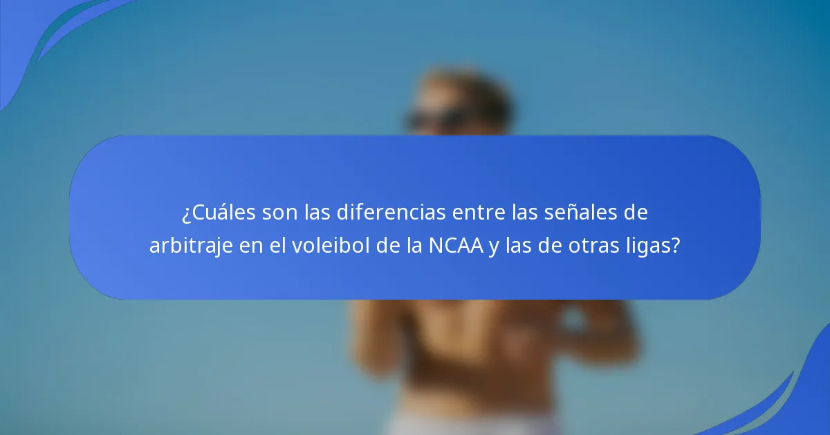¿Cuáles son las diferencias entre las señales de arbitraje en el voleibol de la NCAA y las de otras ligas?