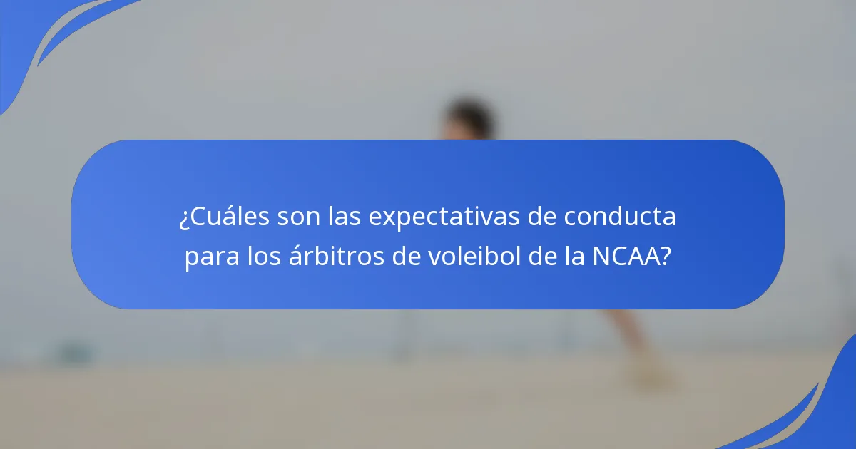 ¿Cuáles son las expectativas de conducta para los árbitros de voleibol de la NCAA?