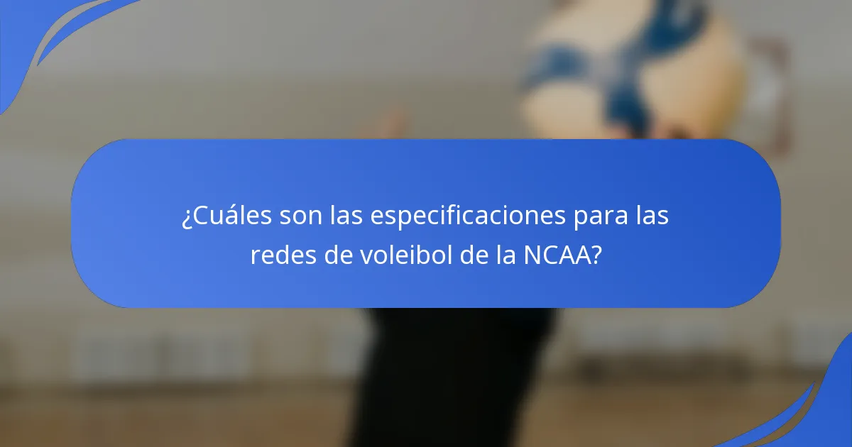 ¿Cuáles son las especificaciones para las redes de voleibol de la NCAA?