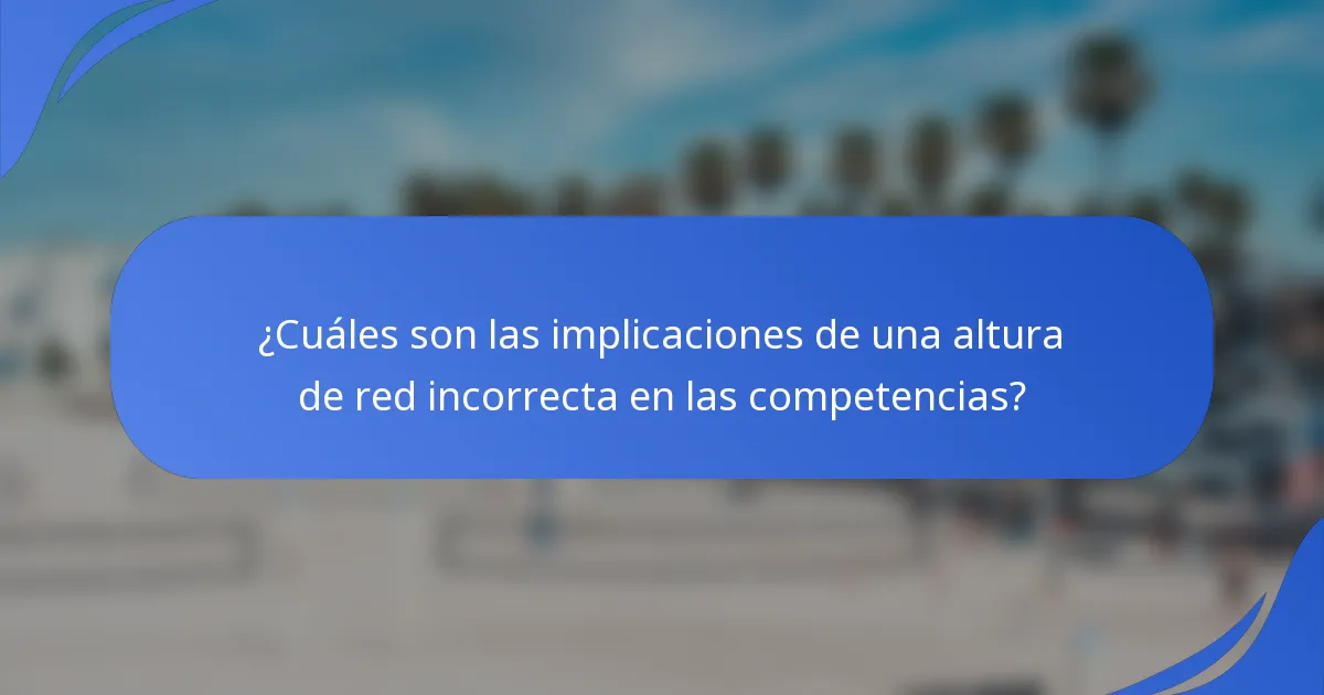 ¿Cuáles son las implicaciones de una altura de red incorrecta en las competencias?