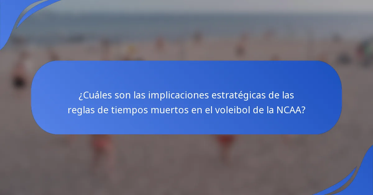 ¿Cuáles son las implicaciones estratégicas de las reglas de tiempos muertos en el voleibol de la NCAA?