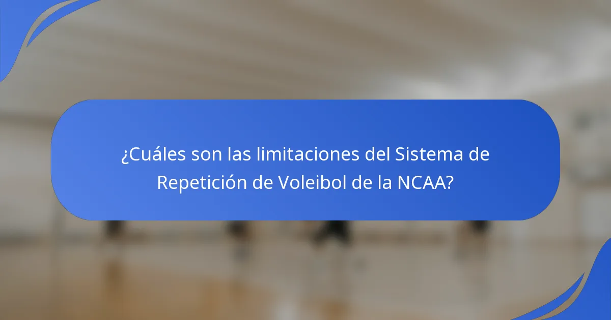 ¿Cuáles son las limitaciones del Sistema de Repetición de Voleibol de la NCAA?