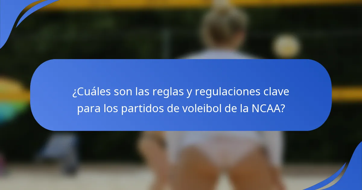 ¿Cuáles son las reglas y regulaciones clave para los partidos de voleibol de la NCAA?