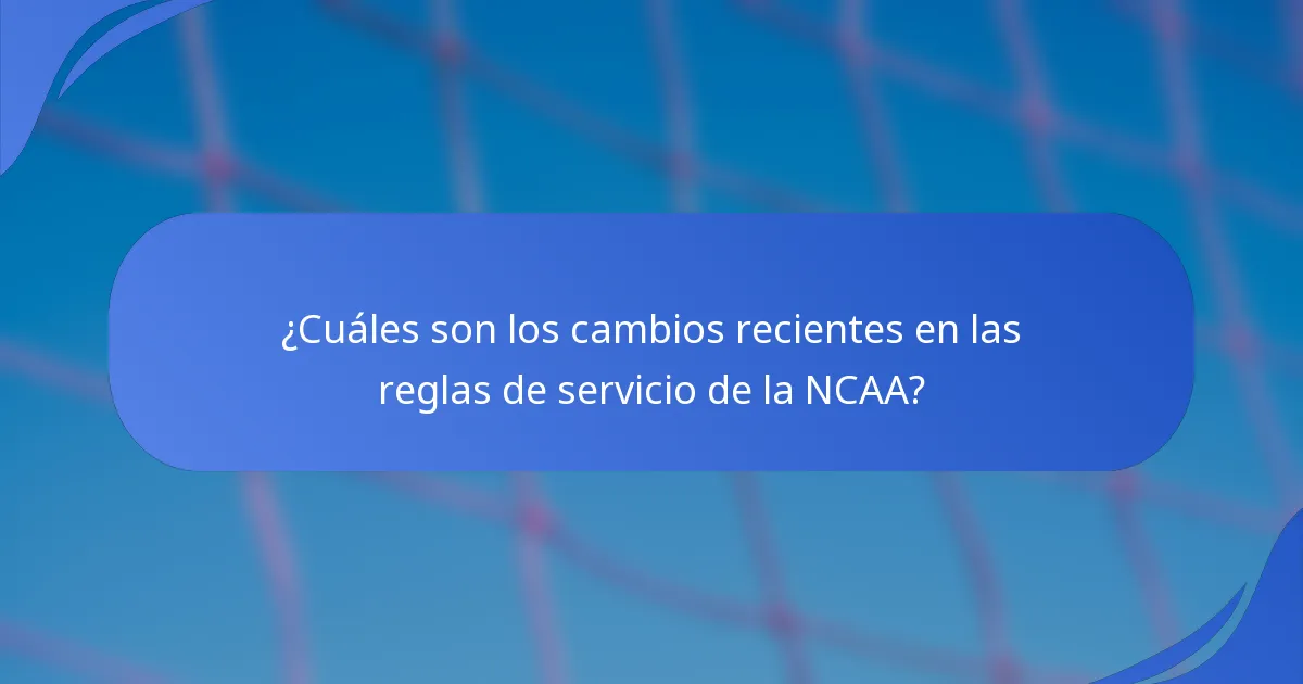 ¿Cuáles son los cambios recientes en las reglas de servicio de la NCAA?