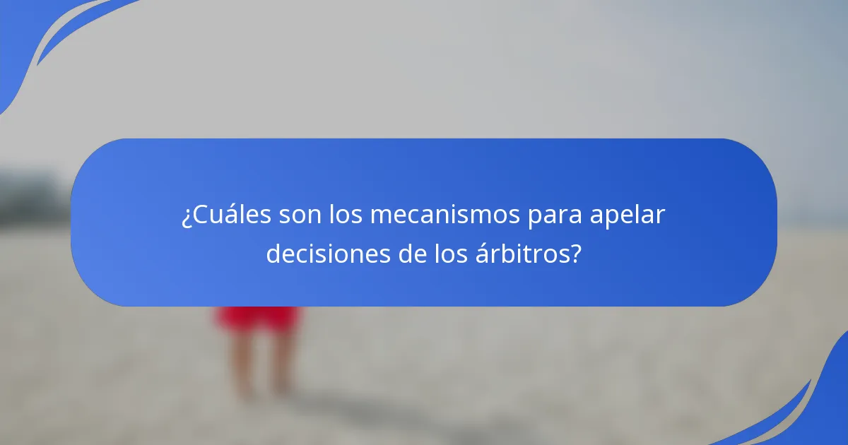 ¿Cuáles son los mecanismos para apelar decisiones de los árbitros?
