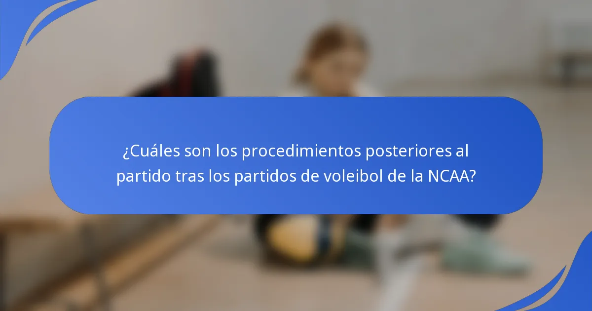 ¿Cuáles son los procedimientos posteriores al partido tras los partidos de voleibol de la NCAA?