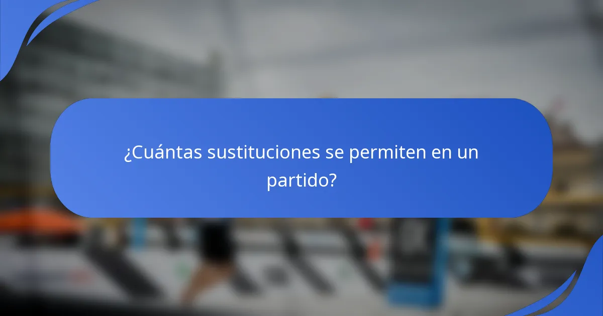 ¿Cuántas sustituciones se permiten en un partido?