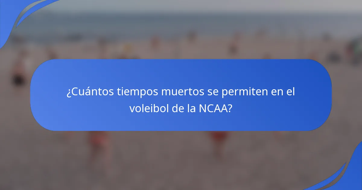 ¿Cuántos tiempos muertos se permiten en el voleibol de la NCAA?