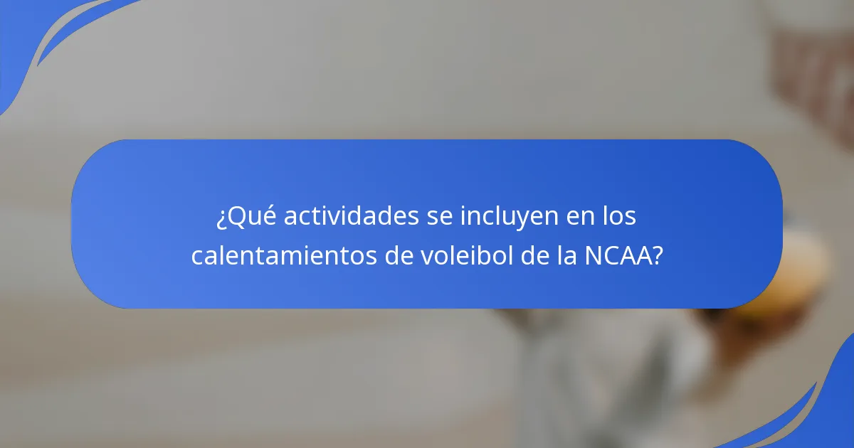 ¿Qué actividades se incluyen en los calentamientos de voleibol de la NCAA?