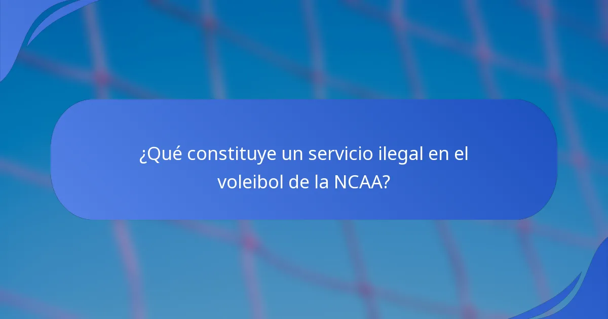 ¿Qué constituye un servicio ilegal en el voleibol de la NCAA?