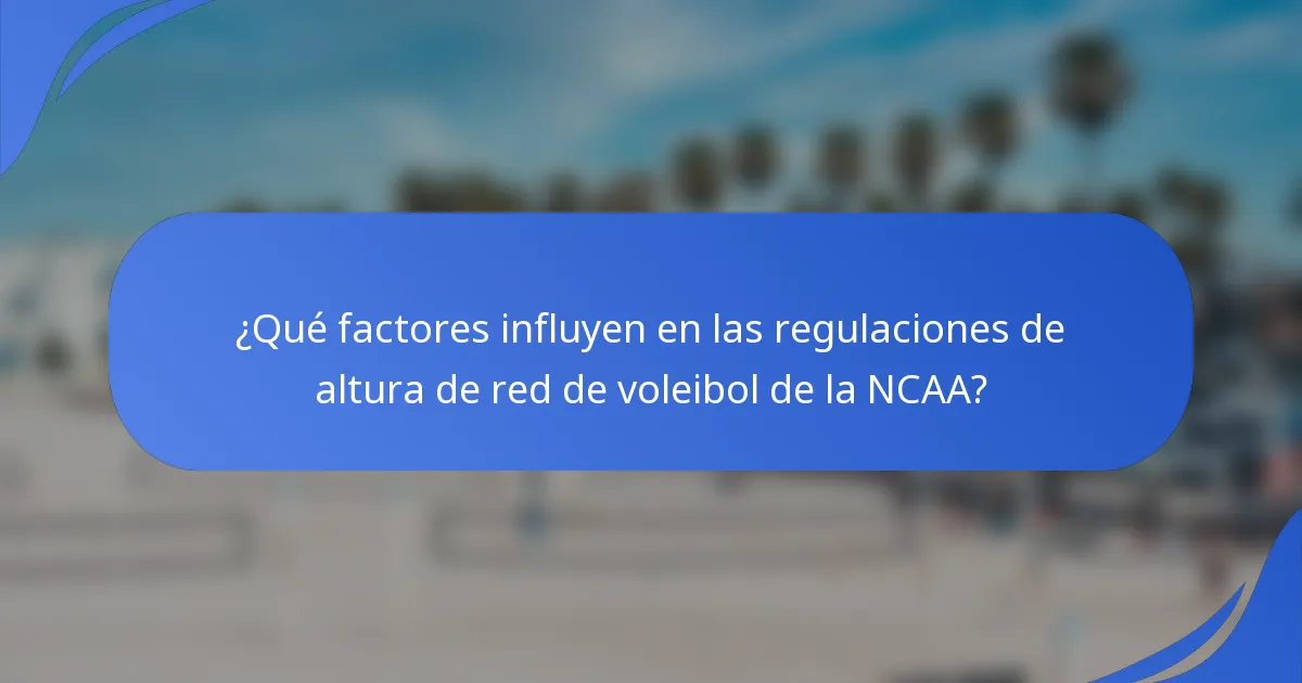 ¿Qué factores influyen en las regulaciones de altura de red de voleibol de la NCAA?