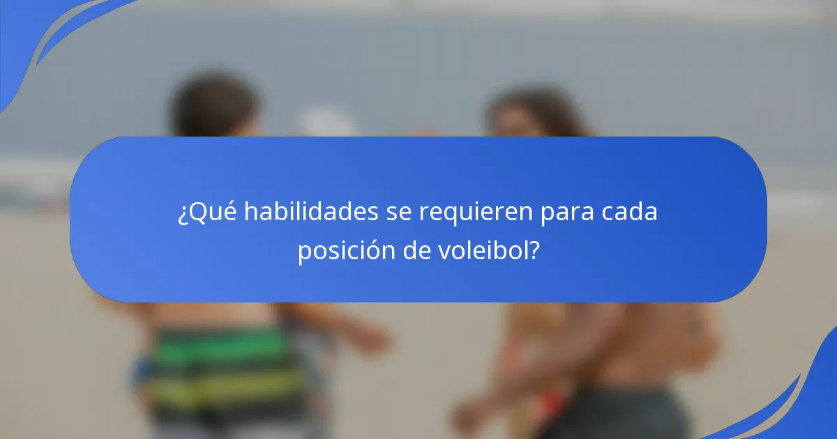 ¿Qué habilidades se requieren para cada posición de voleibol?