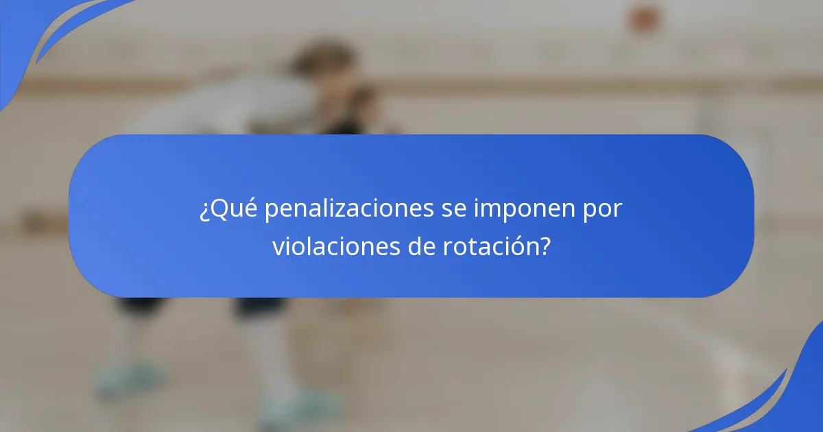 ¿Qué penalizaciones se imponen por violaciones de rotación?