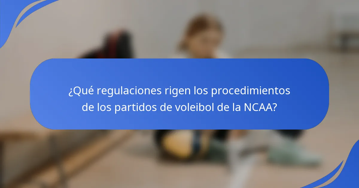 ¿Qué regulaciones rigen los procedimientos de los partidos de voleibol de la NCAA?