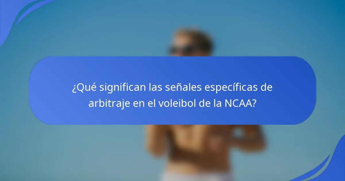 ¿Qué significan las señales específicas de arbitraje en el voleibol de la NCAA?