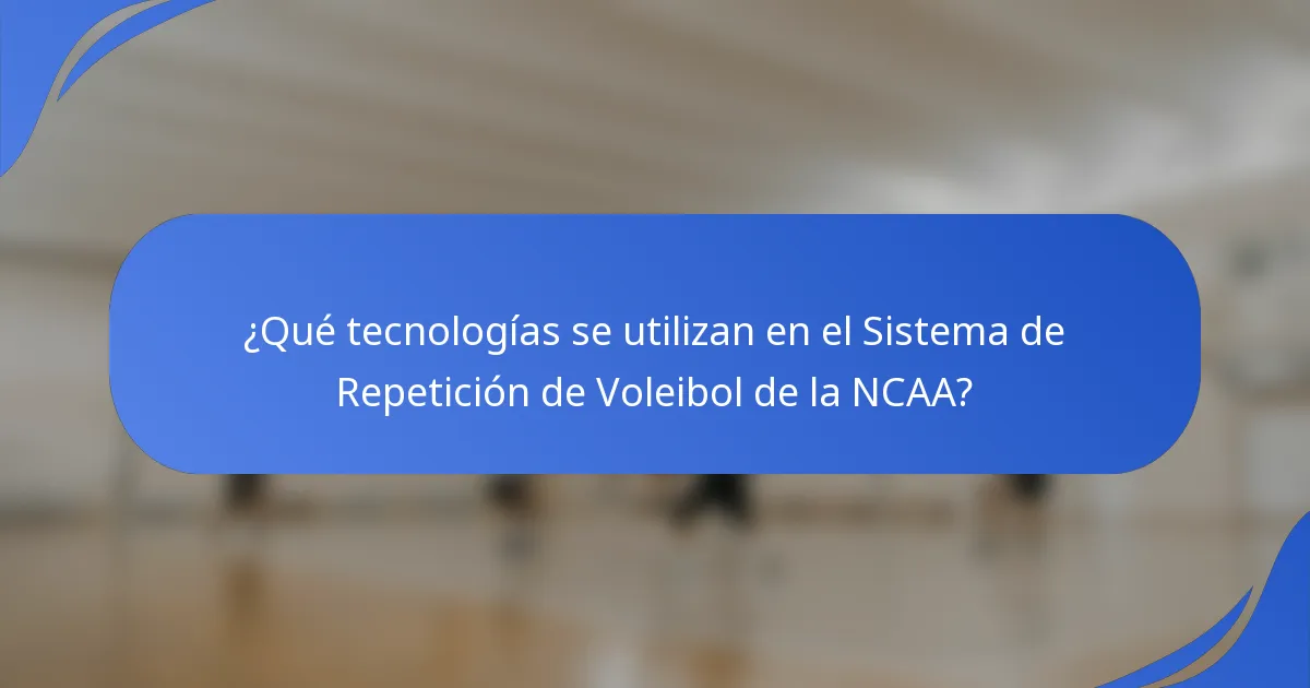 ¿Qué tecnologías se utilizan en el Sistema de Repetición de Voleibol de la NCAA?